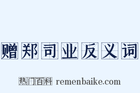 赠郑司业反义词是什么意思的图片